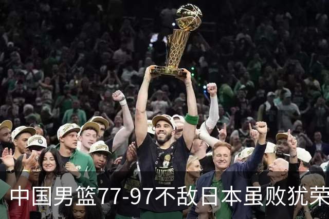 中国男篮77-97不敌日本虽败犹荣 此前三场小组赛三战全胜